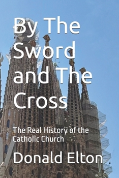 By The Sword and The Cross: The Real History of the Catholic Church
