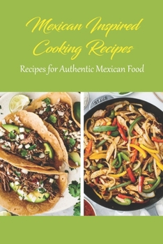 Paperback Mexican Inspired Cooking Recipes: Recipes for Authentic Mexican Food: Mexican Food Book