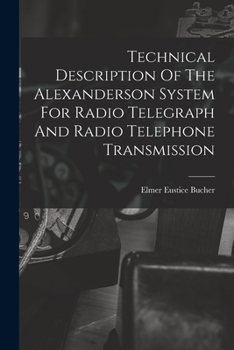 Paperback Technical Description Of The Alexanderson System For Radio Telegraph And Radio Telephone Transmission Book