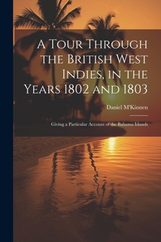 Paperback A Tour Through the British West Indies, in the Years 1802 and 1803: Giving a Particular Account of the Bahama Islands Book