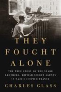 Hardcover They Fought Alone: The True Story of the Starr Brothers, British Secret Agents in Nazi-Occupied France Book