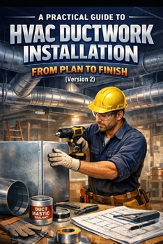 Paperback A Practical Guide to HVAC Ductwork Installation: From Plan to Finish (Version 2) Book