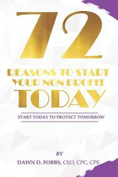 Paperback 72 Reasons To Start Your Non-Profit Today: Start Today To Protect Your Tomorrow Book