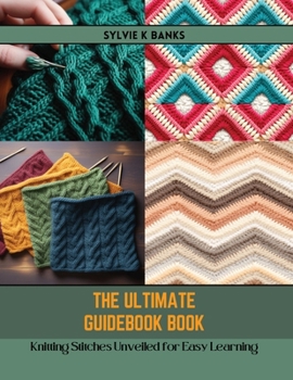 Paperback The Ultimate Guidebook Book: Knitting Stitches Unveiled for Easy Learning Book