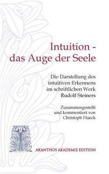 Paperback Intuition - das Auge der Seele: Die Darstellung des intuitiven Erkennens im schriftlichen Werk Rudolf Steiners [German] Book