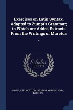 Paperback Exercises on Latin Syntax, Adapted to Zumpt's Grammar; to Which are Added Extracts From the Writings of Muretus: 2 Book