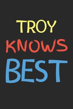 Troy Knows Best: Lined Journal, 120 Pages, 6 x 9, Troy Personalized Name Notebook Gift Idea, Black Matte Finish (Troy Knows Best Journal)