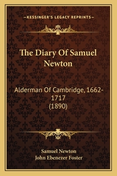 Paperback The Diary Of Samuel Newton: Alderman Of Cambridge, 1662-1717 (1890) Book