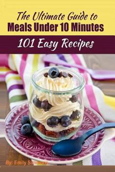 Paperback 101 Delicious Quick and Easy Recipes: That You can Make with Less than 10 Minutes or Less! Book