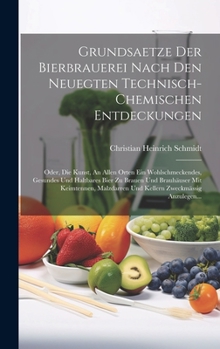 Hardcover Grundsaetze Der Bierbrauerei Nach Den Neuegten Technisch-chemischen Entdeckungen: Oder, Die Kunst, An Allen Orten Ein Wohlschmeckendes, Gesundes Und H [German] Book