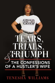 Tears, Trials, & Triumph: The Confessions of a Hustler's Wife