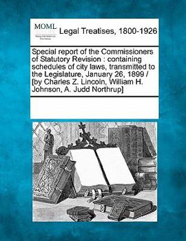 Paperback Special Report of the Commissioners of Statutory Revision: Containing Schedules of City Laws, Transmitted to the Legislature, January 26, 1899 / [By C Book