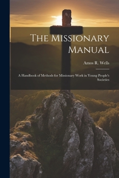 Paperback The Missionary Manual: A Handbook of Methods for Missionary Work in Young People's Societies Book