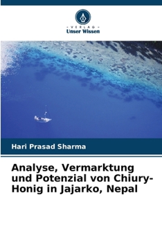 Analyse, Vermarktung und Potenzial von Chiury-Honig in Jajarko, Nepal (German Edition)