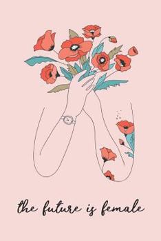Paperback The Future Is Female: Blank Lined Journal Notebook to Write in Feminist Quote Floral Illustration Cover Book