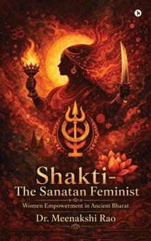 Shakti - The Sanatan Feminist: Women Empowerment in Ancient Bharat