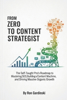 Paperback From Zero to Content Strategist: The Self-Taught Pro's Roadmap to Mastering SEO, Building a Content Machine, and Driving Massive Organic Growth Book