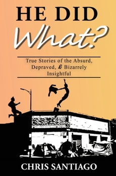 Paperback He Did What?: True Stories of the Absurd, Depraved, and Bizarrely Insightful Book