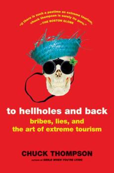 Paperback To Hellholes and Back: Bribes, Lies, and the Art of Extreme Tourism Book
