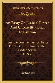 Paperback An Essay On Judicial Power And Unconstitutional Legislation: Being A Commentary On Parts Of The Constitution Of The United States (1893) Book