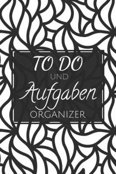 To Do und Aufgaben Organizer: Einfacher Prioritäten-Planer und Aufgaben Organizer zum organisieren und planen von To-Do Listen mit Checklisten für ... und Selbstorganisation (German Edition)