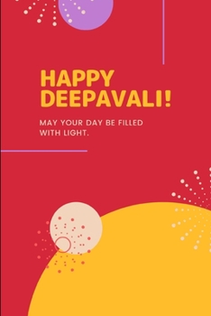 Happy Deepavali May Your Day Be Filled With Light: Lined Notebook Journal - For Diwali Festival Celebrations - Novelty Themed Gifts