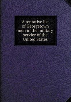 Paperback A tentative list of Georgetown men in the military service of the United States Book