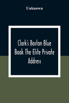 Paperback Clark'S Boston Blue Book The Elite Private Address, Carriage And Club Directory Ladies Visiting List And Shopping Guide Book