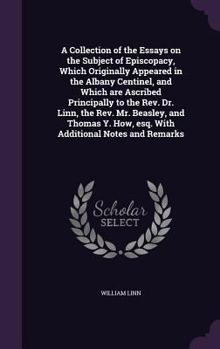 Hardcover A Collection of the Essays on the Subject of Episcopacy, Which Originally Appeared in the Albany Centinel, and Which Are Ascribed Principally to the R Book