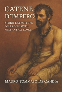Catene d’Impero: Storie e Strutture della Schiavitù nell’Antica Roma (Catene della Storia)