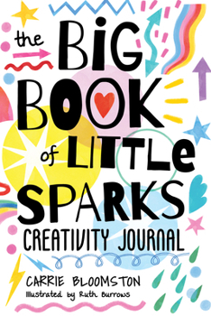 The Big Book of Little Sparks: A Hands-on Journal to Ignite Your Creativity