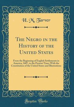 The Negro in the History of the United States: From the Beginning of English Settlements in America, 1607, to the Present Time; With the Constitution of the United States and Illustrations (Classic Re