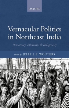 Hardcover Vernacular Politics in Northeast India: Democracy, Ethnicity, and Indigeneity Book