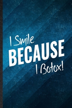 Paperback I Smile Because I Botox: Funny Blank Lined Anti Aging Humor Notebook/ Journal, Graduation Appreciation Gratitude Thank You Souvenir Gag Gift, S Book