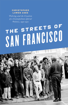 The Streets of San Francisco: Policing and the Creation of a Cosmopolitan Liberal Politics, 1950-1972 - Book  of the Historical Studies of Urban America