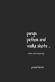 Paperback pangs, pathos and vodka shots .. & other selected poetry Book