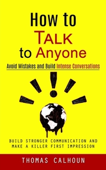 Paperback How to Talk to Anyone: Avoid Mistakes and Build Intense Conversations (Build Stronger Communication and Make a Killer First Impression) Book