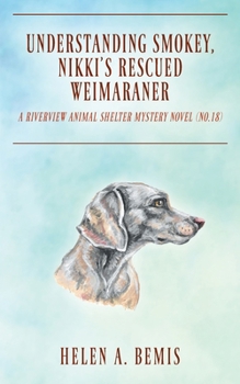 Paperback Understanding Smokey, Nikki's Rescued Weimaraner: A Riverview Animal Shelter Mystery Novel (No.18) Book