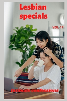Lesbian specials (vol 17): Intimate confessions, adult sex, erotic stories, love, fantasy