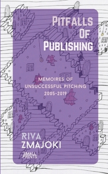 Pitfalls Of Publishing: Memoires of Unsuccessful Pitching 2005-2019 (Small Prints)