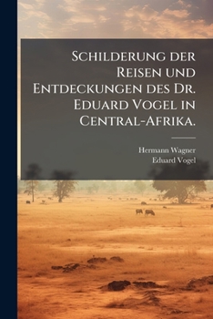Paperback Schilderung Der Reisen Und Entdeckungen Des Dr. Eduard Vogel in Central-Afrika. [German] Book