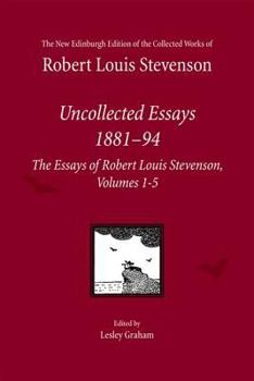 The Essays of Robert Louis Stevenson, Volumes 1-5: Uncollected Essays 1880-94, by Robert Louis Stevenson