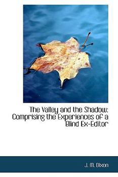 Paperback The Valley and the Shadow: Comprising the Experiences of a Blind Ex-Editor Book