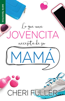 Lo Que Una Jovencita Necesita de Su Mam�