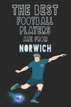 The Best Football Players are from Norwich journal: 6*9 Lined Diary Notebook, Journal or Planner and Gift with 120 pages