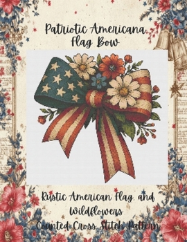 Patriotic Americana Flag Bow: Rustic American Flag and Wildflowers Counted Cross Stitch Pattern