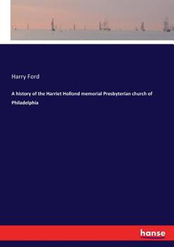 Paperback A history of the Harriet Hollond memorial Presbyterian church of Philadelphia Book