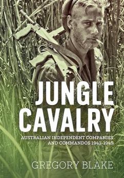 Paperback Jungle Cavalry: Australian Independent Companies and Commandos 1941-1945 Book