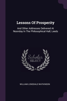 Paperback Lessons Of Prosperity: And Other Addresses Delivered At Noonday In The Philosophical Hall, Leeds Book