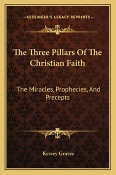 Paperback The Three Pillars Of The Christian Faith: The Miracles, Prophecies, And Precepts Book
